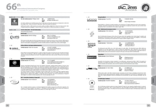 WELCOME
MESSAGES
ORGANISERSPRACTICAL
INFORMATION
CONFERENCE
PROGRAMME
Technical
Programme
STUDENTS&YOUNG
PROFESSIONALS
EVENTS
ASSOCIATED
PROGRAMMES
&EVENTS
EXHIBITIONSOICIALEVENTS
&Technical
TOURS
WELCOME
MESSAGES
ORGANISERSPRACTICAL
INFORMATION
CONFERENCE
PROGRAMME
Technical
Programme
STUDENTS&YOUNG
PROFESSIONALS
EVENTS
ASSOCIATED
PROGRAMMES
&EVENTS
EXHIBITIONSOICIALEVENTS
&Technical
TOURS
AUTHORS’
INDEX
AUTHORS’
INDEX
Booth: L - 9 CNES
On-site contact person: Philippe Collot Tel:
Email:
Web:
+33680120104
philippe.collot@cnes.fr
As a Public establishment, the CNES proposes France's space policy to the public authorities and implements it within five
key strategic areas : Ariane, the Sciences, Observation, Telecommunications and Defence.
Etablissement public, le CNES propose aux pouvoirs publics la politique spatiale de la France et la met en oeuvre, dans
cinq grands domaines stratégiques : Ariane, les Sciences, l’Observation, les Télécommunications et la Défense.
Booth: L - 10 The NL Pavilion - The Netherlands
Participating Organisations
L - 10 ATG Europe
Contact person: Michiel Vullings Tel:
Email:
Web:
0031-71-5795561
michiel.vullings@aoes.com
www.atg-europe.com
ATG Projects provides high-end mechanical engineering services to high-tech industries. We are involved in R&D programs
focusing on composites and their application in the aerospace industry. By combining a research level expertise with a
down-to-earth problem solving approach, we offer innovative solutions to complex issues on time, within budget.
L - 10 Airbus Defence and Space Netherlands B.V.
Contact person: Hella van Leeuwen Tel:
Email:
Web:
+31 (0)71 5245000
h.van.leeuwen@airbusDS.nl
www.airbusDS.nl
Airbus Defence and Space Netherlands B.V. is supplier of high-tech products and services for the international aerospace
industry. Since its founding in 1968, the company has build-up expertise in space technology in areas such as Earth
observation, telecommunications and science. The portfolio includes solar arrays, launcher structures and instruments
& systems.
L - 10 Hyperion Technologies B.V.
Contact person: Bert Monna Tel:
Email:
Web:
+31 15 5160905
b.monna@hyperiontechnologies.nl
www.hyperiontechnologies.nl
Hyperion Technologies develops best-in-class nano-satellite components, enabling satellite builders to construct next
generation CubeSats and small satellites. The components of Hyperion Technologies are small, use little power due to
their very high efficiency and are robust. One of the assets offered by Hyperion’s products over competing products is
an increase in expected lifetime, as all products are designed and verified to be radiation tolerant. This gives the highest
component lifetime and gives satellite builders an increased level of confidence in their mission.
The product portfolio of Hyperion Technologies includes amongst others star trackers and highly integrated attitude
determination and control systems. Hyperion also offers custom design services for satellite components, and testing
(thermal vacuum, vibration and radiation), in cooperation with our partners. One of the achievements of Hyperion
Technologies is an interface and data acquisition unit, currently operating on the ISS.
L - 10 ISIS – Innovative Solutions In Space BV
Contact person: Jeroen Rotteveel Tel:
Email:
Web:
+31152569018
sales@isispace.nl
www.isispace.nl
www.isilaunch.com
www.cubesatshop.com
ISIS – Innovative Solutions In Space is a vertically integrated small satellite company from Delft with 45 engineers. The
company is focused on satellites in the range of 1 – 20 kilograms and provides R&D services, products and subsystems,
launch services, satellite platforms and turn-key solutions to a broad range of customers.
L - 10 Moog Bradford
Contact person: P. van Put Tel:
Email:
Web:
+31(0)165 305161
www.moog.com/space
Moog Bradford is a high-tech European developer and manufacturer of satellite attitude and orbit control subsystems,
propulsion and thermal subsystems and components. The activities are organized in product lines; each of which ranks
top positions (first or second) within the European supplier field.
L - 10 NLR - Netherlands Aerospace Centre
Contact person: Peter Dieleman Tel:
Email:
Web:
+31 613156346
dieleman@nlr.nl
www.nlr.nl
NLR, the Netherlands Aerospace Centre serves the space sector with capabilities that include design of satellites and
development of heat transfer systems. NLR is specialist in the field of earth observation and navigation. In partnership
with ESA, NLR is contributing to the development of European satellite-navigation system.
L - 10 NSO
Contact person: J. Wamsteker Tel:
Email:
Web:
+31 (0)886024500
info@spaceoffice.nl
www.spaceoffice.nl
The Netherlands Space Office acts as the Dutch agency for space affairs. The Netherlands Space Office (NSO) was
established by the Dutch government in order to develop the Netherlands’ space programme and to bring that
programme to action. The NSO is the face of the Dutch space community for international space organisations like ESA,
NASA and JAXA as well as the central point of contact for the space community within the Netherlands.
L - 10 SpaceNed
Contact person: Jeroen Rotteveel Tel:
Email:
Web:
info@spacened.nl
www.spacened.nl
SpaceNed is the Association of Space companies in The Netherlands, rebranded from NISO in 2009. The objective of
SpaceNed is to strengthen the position of its members in the international space market. Members cover Industry, SME,
research institutes and universities, active in both the upstream and the downstream space markets.
L - 10 TNO
Contact person: Dr. Henri Werij Tel:
Email:
Web:
+31 888661105
henri.werij@tno.nl
www.tno.nl/space
TNO has been active in the field of advanced space instruments for over 50 years, developing instruments for earth
observation (optical, radar) and astronomy. Examples include the development of instruments for measuring the ozone
layer and air quality (SCIAMACHY, OMI and TROPOMI) and instrumentation for space telescopes (HIPPARCOS, ISO and
GAIA).
L - 10 TU Delft Space Institute
Contact person: Mariëlle Hoefakker Tel:
Email:
Web:
+31 (0)15-2781721
spaceinstitute@tudelft.nl
http://spaceinstitute.tudelft.nl/
The TU Delft Space Institute bundles and creates expertise on Space for local, regional and global impact on research,
education and valorization. There is special attention for new technologies that enable extreme miniaturization and
demonstrating them in Space. The institute has three focal themes: Sensing from Space, Distributed Space Systems and
Space Robotics.
66 th
International Astronautical Congress
12 - 16 October 2015, Jerusalem, Israel
210 211
 