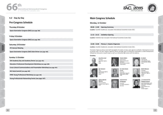 WELCOME
MESSAGES
ORGANISERSPRACTICAL
INFORMATION
CONFERENCE
PROGRAMME
Technical
Programme
STUDENTS&YOUNG
PROFESSIONALS
EVENTS
ASSOCIATED
PROGRAMMES
&EVENTS
EXHIBITIONSOICIALEVENTS
&Technical
TOURS
WELCOME
MESSAGES
ORGANISERSPRACTICAL
INFORMATION
CONFERENCE
PROGRAMME
Technical
Programme
STUDENTS&YOUNG
PROFESSIONALS
EVENTS
ASSOCIATED
PROGRAMMES
&EVENTS
EXHIBITIONSOICIALEVENTS
&Technical
TOURS
AUTHORS’
INDEX
AUTHORS’
INDEX
4.2	 Day by Day
Pre-Congress Schedule
Thursday 8October
Space Generation Congress (SGC) (see page 186)
Friday 9October
Space Generation Congress (SGC) (see page 186)
Saturday 10October
IPC General Meeting
Space Generation Congress (SGC) Gala Dinner (see page 186)
Sunday 11October
IAA Academy Day and Academy Dinner (see page 181)
Educators Professional Development Workshop (see page 180)
Cross Cultural Communications and Presentation Workshop (see page 181)
IAC Hosts Summit (see page 183)
IPMC Young Professional Workshop (see page 166)
Young Professionals Networking Events (see page 167)
Main Congress Schedule
Monday, 12 October
09:00 - 11:00 Opening Ceremony
Location: Ussishkin Auditorium, Jerusalem International Convention Center (ICC)
11:15 - 12:15 Exhibition Opening
Location: Exhibition Hall, Jerusalem International Convention Center (ICC)
13:30 - 15:00 Plenary 1: Heads of Agencies
Location: Ussishkin Auditorium, Jerusalem International Convention Center (ICC)
The Heads of Agencies plenary event will bring together the leaders of major space agencies worldwide. Following the structure
of previous years, this year’s Heads of Agencies Plenary will begin with an introductory presentation on latest developments,
followed by a discussion on specific topics as well as an interactive Q&A session with the audience.
Panellists:
Isaac Ben-Israel
Chairman,
Israel Space Agency
(ISA),
Israel
Charles Bolden
Administrator,
National Aeronautics
and Space
Administration (NASA),
United States
Xu Dazhe
Administrator,
China National Space
Administration (CNSA),
China
Igor Komarov
Head
Federal Space Agency
(Roscosmos),
Russia
A.S. Kiran Kumar
(invited)
Chairman,
Indian Space Research
Organisation (ISRO),
India
Naoki Okumura
President,
Japan Aerospace
Exploration Agency
(JAXA),
Japan
Johann-Dietrich
Woerner
Director General,
European Space Agency
(ESA)
MODERATOR
Uli Bobinger
Journalist
UV Media Production
Germany
CO-MODERATOR
Elizabeth Seward
Head of Marketing, Earth
Observation, Navigation
& Science,
Airbus Defence and
Space,
United Kingdom
66 th
International Astronautical Congress
12 - 16 October 2015, Jerusalem, Israel
30 31
 