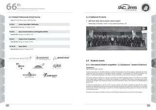 WELCOME
MESSAGES
ORGANISERSPRACTICAL
INFORMATION
CONFERENCE
PROGRAMME
Technical
Programme
STUDENTS&YOUNG
PROFESSIONALS
EVENTS
ASSOCIATED
PROGRAMMES
&EVENTS
EXHIBITIONSOICIALEVENTS
&Technical
TOURS
WELCOME
MESSAGES
ORGANISERSPRACTICAL
INFORMATION
CONFERENCE
PROGRAMME
Technical
Programme
STUDENTS&YOUNG
PROFESSIONALS
EVENTS
ASSOCIATED
PROGRAMMES
&EVENTS
EXHIBITIONSOICIALEVENTS
&Technical
TOURS
AUTHORS’
INDEX
AUTHORS’
INDEX
6.1.3 Global Professionals Virtual Forums
Venue: All in room Karem Carnit, Crowne Plaza Hotel
V2-B3.9     Human Spaceflight: Wednesday
Date and Time: Wednesday, 14th
October at 14:45
V3-B2.8      Space Communications and Navigation (SCAN)
Date and Time: Thursday, 15th
October at 14:45
V4-E2.3      Student Team Competition
Date and Time: Tuesday, 13th
October at 14:45
V5-A6.10 Space Debris
Date and Time: Monday, 12th
October at 15:15
6.1.4 Additional YP events
•	 GNF Event: SGAC: How to launch a career in space?
       Wednesday 14 October, 14:30 – 15:30, Small Dulzin Room, ICC
6.2	 Students events
6.2.1	International Student competition – E.2 Symposium – Student Conference
Coordinators:
Stephen Brock and Marco Schmidt
The IAC E2 Symposium, the “Student Conference,” presents technical papers from various disciplines. Additionally, all authors
present their work in the frame of an international student competition.  All presentations are scientific contributions from
students, undergraduate and graduate. Their papers may be on any project in space sciences, industry, or technology.
The Student Conference sessions E2.1 and E2.2 are reserved for students presenting papers of no more than two student
authors (single student competition). The Student Team Competition, E2.3, addresses team projects. The project teams may be
of any size, but the paper must represent the student work and be authored by three or more students at the undergraduate or
graduate level.
All students presenting papers in the E2.1 and E2.2 sessions compete in the student competition for gold and silver medals.
Graduate and undergraduate students will be considered separately.  Additionally, a best paper prize is awarded for an outstanding
technical paper. The best technical paper is selected from all entries. Students presenting in session E2.3 compete for the Hans
von Muldau Team Award.
The winners of the student competition receive the prizes during the closing ceremony at the end of the IAF congress.
66 th
International Astronautical Congress
12 - 16 October 2015, Jerusalem, Israel
168 169
 