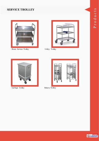 Products
SERVICE TROLLEY
Room Service Trolley Utility Trolley
Garbage Trolley Bakery Trolley
 