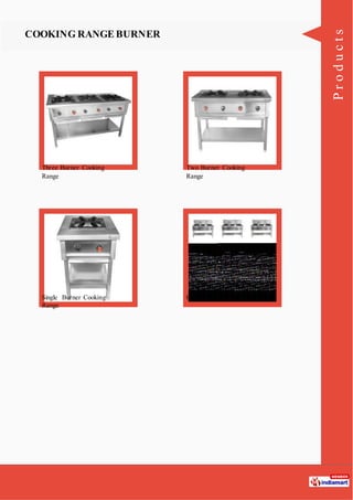 Products
COOKING RANGE BURNER
Three Burner Cooking
Range
Two Burner Cooking
Range
Single Burner Cooking
Range
Chinese Cooking Burner
 