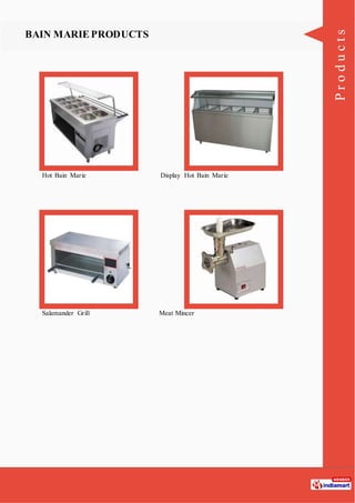 Products
BAIN MARIE PRODUCTS
Hot Bain Marie Display Hot Bain Marie
Salamander Grill Meat Mincer
 