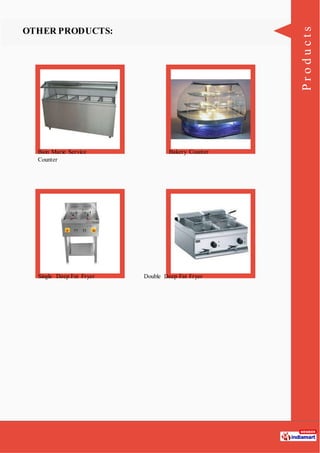 Products
OTHER PRODUCTS:
Bain Marie Service
Counter
Bakery Counter
Single Deep Fat Fryer Double Deep Fat Fryer
 