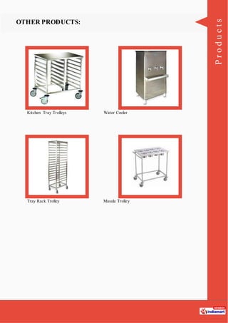 Products
OTHER PRODUCTS:
Kitchen Tray Trolleys Water Cooler
Tray Rack Trolley Masala Trolley
 