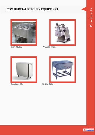 Products
COMMERCIAL KITCHEN EQUIPMENT
Kulfi Machine Vegetable Cutter
Ingredients Bin Griddle Plate
 
