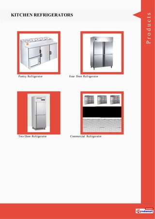 Products
KITCHEN REFRIGERATORS
Pantry Refrigerator Four Door Refrigerator
Two Door Refrigerator Commercial Refrigerator
 