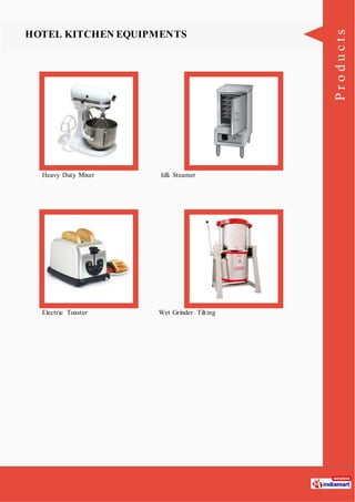 Products
HOTEL KITCHEN EQUIPMENTS
Heavy Duty Mixer Idli Steamer
Electric Toaster Wet Grinder Tilting
 