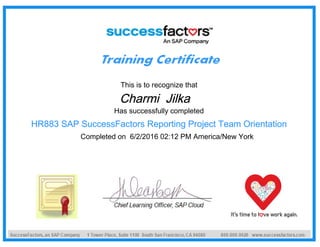 This is to recognize that
Charmi Jilka
Has successfully completed
HR883 SAP SuccessFactors Reporting Project Team Orientation
Completed on 6/2/2016 02:12 PM America/New York
 