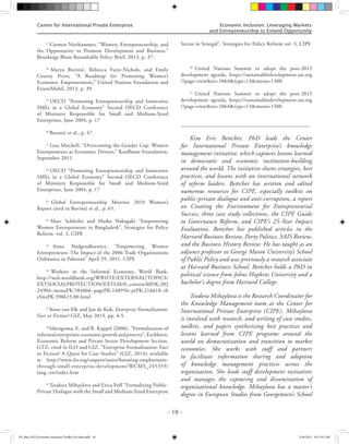 Center for International Private Enterprise Economic Inclusion: Leveraging Markets
and Entrepreneurship to Extend Opportunity
– 10 –
17
Carmen Niethammer, “Women, Entrepreneurship, and
the Opportunity to Promote Development and Business,”
Brookings Blum Roundtable Policy Brief, 2013, p. 37.
18
Marya Buvinić, Rebecca Furst-Nichols, and Emily
Courey Pryor, “A Roadmap for Promoting Women’s
Economic Empowerment,” United Nations Foundation and
ExxonMobil, 2013, p. 39.
19
OECD “Promoting Entrepreneurship and Innovative
SMEs in a Global Economy” Second OECD Conference
of Ministers Responsible for Small and Medium-Sized
Enterprises, June 2004, p. 17
20
Buvinić et al., p. 47.
21
Lesa Mitchell, “Overcoming the Gender Gap: Women
Entrepreneurs as Economic Drivers,” Kauffman Foundation,
September 2011.
22
OECD “Promoting Entrepreneurship and Innovative
SMEs in a Global Economy” Second OECD Conference
of Ministers Responsible for Small and Medium-Sized
Enterprises, June 2004, p. 17
23
Global Entrepreneurship Monitor 2010 Women’s
Report cited in Buvinić et al., p. 65.
24
Marc Schleifer and Maiko Nakagaki “Empowering
Women Entrepreneurs in Bangladesh”, Strategies for Policy
Reform, vol. 3, CIPE
25
Anna Nadgrodkiewicz, “Empowering Women
Entrepreneurs: The Impact of the 2006 Trade Organizations
Ordinance in Pakistan” April 29, 2011. CIPE
26
Workers in the Informal Economy, World Bank,
http://web.worldbank.org/WBSITE/EXTERNAL/TOPICS/
EXTSOCIALPROTECTION/EXTLM/0,,contentMDK:202
24904~menuPK:584866~pagePK:148956~piPK:216618~th
eSitePK:390615,00.html
27
Koos van Elk and Jan de Kok, Enterprise Formalization:
Fact or Fiction? GIZ, May 2014, pp. 4-5.
28
Ishengoma, E. and R. Kappel (2006), “Formalization of
informalenterprises:economicgrowthandpoverty”,Eschborn:
Economic Reform and Private Sector Development Section,
GTZ; cited in ILO and GIZ, “Enterprise Formalization: Fact
or Fiction? A Quest for Case Studies” (GIZ, 2014), available
at http://www.ilo.org/empent/units/boosting-employment-
through-small-enterprise-development/WCMS_245359/
lang--en/index.htm
29
Teodora Mihaylova and Erica Poff “Formalizing Public-
Private Dialogue with the Small and Medium-Sized Enterprise
Sector in Senegal”, Strategies for Policy Reform vol. 3, CIPE
30
United Nations Summit to adopt the post-2015
development agenda, https://sustainabledevelopment.un.org
/?page=view&nr=1064&type=13&menu=1300
31
United Nations Summit to adopt the post-2015
development agenda, https://sustainabledevelopment.un.org
/?page=view&nr=1064&type=13&menu=1300
____________________________________________________
Kim Eric Bettcher, PhD leads the Center
for International Private Enterprise’s knowledge
management initiative, which captures lessons learned
in democratic and economic institution-building
around the world. The initiative shares strategies, best
practices, and lessons with an international network
of reform leaders. Bettcher has written and edited
numerous resources for CIPE, especially toolkits on
public-private dialogue and anti-corruption, a report
on Creating the Environment for Entrepreneurial
Success, three case study collections, the CIPE Guide
to Governance Reform, and CIPE’s 25-Year Impact
Evaluation. Bettcher has published articles in the
Harvard Business Review, Party Politics, SAIS Review,
and the Business History Review. He has taught as an
adjunct professor at George Mason University’s School
of Public Policy and was previously a research associate
at Harvard Business School. Bettcher holds a PhD in
political science from Johns Hopkins University and a
bachelor’s degree from Harvard College.
Teodora Mihaylova is the Research Coordinator for
the Knowledge Management team at the Center for
International Private Enterprise (CIPE). Mihaylova
is involved with research, and writing of case studies,
toolkits, and papers synthesizing best practices and
lessons learned from CIPE programs around the
world on democratization and transition to market
economies. She works with staff and partners
to facilitate information sharing and adoption
of knowledge management practices across the
organization. She leads staff development initiatives
and manages the capturing and dissemination of
organizational knowledge. Mihaylova has a master’s
degree in European Studies from Georgetown’s School
FS_May 2015 Economic Inclusion Toolkit AF edits.indd 10 5/26/2015 10:17:07 AM
 