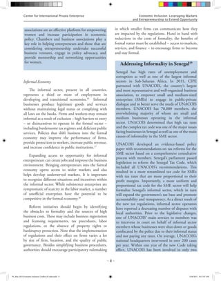 Center for International Private Enterprise Economic Inclusion: Leveraging Markets
and Entrepreneurship to Extend Opportunity
– 8 –
Informal Economy
The informal sector, present in all countries,
represents a third or more of employment in
developing and transitional economies.26
Informal
businesses produce legitimate goods and services
without maintaining legal status or complying with
all laws on the books. Firms and workers may remain
informal as a result of exclusion – high barriers to entry
– or disincentives to operate in the formal sector –
including burdensome tax regimes and deficient public
services. Policies that shift business into the formal
economy may improve the performance of firms,
provide protection to workers, increase public revenue,
and increase confidence in public institutions.27
Expanding access to opportunity for informal
entrepreneurs can create jobs and improve the business
environment. Bringing entrepreneurs into the formal
economy opens access to wider markets and also
helps develop underserved markets. It is important
to recognize different situations and incentives within
the informal sector. While subsistence enterprises are
symptomatic of scarcity in the labor market, a number
of unofficial enterprises have the potential to be
competitive in the formal economy.28
Reform initiatives should begin by identifying
the obstacles to formality and the sources of high
business costs. These may include business registration
and licensing requirements, tax procedures, labor
regulations, or the absence of property rights or
bankruptcy protection. Note that the implementation
of regulations and their effect on firms varies a lot
by size of firm, location, and the quality of public
governance. Besides simplifying business procedures,
authorities should encourage participatory rulemaking
in which smaller firms can communicate how they
are impacted by the regulations. Hand in hand with
reductions in the costs of formality, the benefits of
formal status must be established – access to markets,
services, and finance – to encourage firms to become
and stay formal.
associations are an effective platform for empowering
women and increase participation in economic
policy. Chambers and business associations play a
key role in helping entrepreneurs and those that are
considering entrepreneurship undertake successful
business ventures, engage in policy advocacy, and
provide mentorship and networking opportunities
for women. Addressing Informality in Senegal29
Senegal has high rates of unemployment and
corruption as well as one of the largest informal
sectors in Sub-Saharan Africa. In 2011, CIPE
partnered with UNACOIS, the country’s largest
and most representative and well-organized business
association, to empower small and medium-sized
enterprises (SMEs) to engage in public-private
dialogue and to better serve the needs of UNACOIS
members. UNACOIS has 70,000 members, the
overwhelming majority of whom are small and
medium businesses operating in the informal
sector.  UNACOIS determined that high tax rates
and the complex tax code was one of the major issues
facing businesses in Senegal as well as one of the main
causes of informality in the SME sector.
UNACOIS developed an evidence-based policy
paper with recommendations on tax reforms for the
SME sector based on a comprehensive consultative
process with members. Senegal’s parliament passed
legislation to reform the Senegal Tax Code, which
included all UNACOIS’s recommendations. This
resulted in a more streamlined tax code for SMEs
with tax rates that are more proportional to their
profit margins. Importantly, a more uniform and
proportional tax code for the SME sector will help
formalize Senegal’s informal sector, which in turn
will expand the government’s tax base and promote
accountability and transparency. As a direct result of
the new tax regulations, informal sector operators
have reported a decreasing number of disputes with
local authorities. Prior to the legislative changes,
one of UNACOIS’ main services to members was
to intervene in court on behalf of informal sector
members whose businesses were shut down or goods
confiscated by the police due to their informal status
and not paying any taxes. On average, UNACOIS’s
national headquarters intervened in over 200 cases
per year. Within one year of the new Code taking
effect, UNACOIS has been involved in only two
FS_May 2015 Economic Inclusion Toolkit AF edits.indd 8 5/26/2015 10:17:07 AM
 