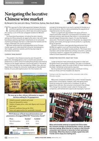 68 www.winebiz.com.au	 WINE & VITICULTURE JOURNAL MARCH/APRIL 2015	 V30N2
T
he signing of a free trade agreement between Australia
and China sparked a flurry of interest among Australian
business and consumers, which was not surprising given
the country is one of the last untapped markets for Western
brands.
For Australian businesses, including the wine industry,
selling into China presents an opportunity and a risk, with many
businesses wasting significant investments on ill-conceived
marketing strategies that fail to understand the market and the
unique challenges the country presents.
We have researched the most populated online Chinese
market spaces to understand the consumer demographics,
their tastes, potential markets and the key learnings for
Australian businesses.
CURRENT WINE MARKET
The growth in the Chinese economy over the past 20
years has ultimately led to a rise in income and consumer
preferences. In 2013, China (including Hong Kong) confirmed its
position as the largest red wine-consuming nation in the world.
This has been driven by a broadening middle class, who are
beginning to change the consumer landscape as they demand
brands of luxury and sophistication. For this market, the
concept of drinking wine is as much a symbol of lifestyle as a
taste preference, which is demonstrated by the popularity of
imported wines into the country.
There is a significant gap between the value of French
imports and other producers, as measured in US dollars, but
Australia remains well-placed. Not only is it consistently the
second largest Chinese wine import, it is also the highest
value wine. The brand recognition of ‘Australia’ as a byword for
quality, particularly among agricultural products, is gradually
being recognised.
Chinese consumers have typically favoured wines from
Old World suppliers such as France and Italy, because of
perceptions these are higher quality products. The known lack
of product and varietal awareness among consumers, outlined
in previous research, suggests this preference is more likely
linked to brand awareness than quality.
MARKETING MISSTEPS: WHAT NOT TO DO
Larger producers have previously focussed on retail and
the government consumption markets. This was a considered,
strategic approach, given the scale of both of these markets and
the fewer marketing contact points required.
But for producers now trying to gain a foothold in China,
there are three common mistakes we observe.
Failing to see the importance of the consumer side to the
Chinese market
Many wine companies tended to focus their market towards
government consumption, however, with new government
austerity measures in place and a crackdown on gifts to
government officials, the consumer environment has shifted.
This change has resulted in lower sales for foreign wine
companies, with bottled wine exports decreasing by 7 percent
BUSINESS & MARKETING C H I N A
Navigatingthelucrative
Chinesewinemarket
By Benjamin Sun and John Wong, ThinkChina, Sydney, New South Wales
Many wine brands seeking to expand into China make
the common mistake of marketing their culture, heritage
and wine tasting. What they fail to realise is that Chinese
consumers lack interest in wine due to their premature
knowledge. What they desire is simply a good time with
friends and to enjoy nice tasting wine.
Benjamin Sun John Wong
Prices Standard Earlybird
WGCSA members $125 $110
Others $190 $165
The most up-to-date, relevant information to support
decision-making for SA grapegrowers
€ Global economic outlook and trends
€ Expected demand by variety
€ Analysis of grape prices, wine sales figures and vineyard
land values
€ Seasonal conditions forecast for 2016
€ Issues and opportunities for sustainable vineyards
More information:
wgcsa.com.au or phone 8351 4378
@winegrapessa
PLUS showcase of local vineyard innovations and
presentation of inaugural WGCSA “Vinnovation Award”
 