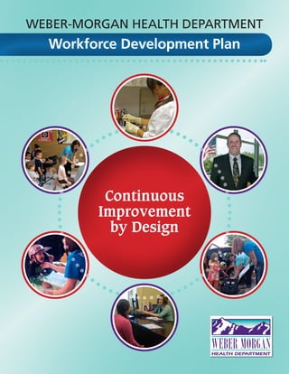 1Weber-Morgan Health Department | Workforce Development Plan
WEBER-MORGAN HEALTH DEPARTMENT
Workforce Development Plan
Continuous
Improvement
by Design
 