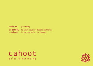 cahoot
ca·hoot [kuh-hoot]
go cahoot, to share equally; become partners;
in cahoot, in partnership; in league.
sales & marketing
 