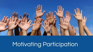 Motivating Participation
 