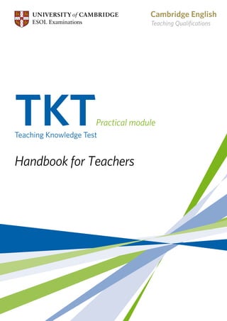TKTPractical module
Teaching Knowledge Test
Handbook for Teachers
Teaching Qualifications
 