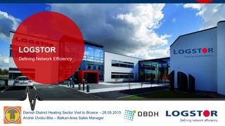 LOGSTOR
Defining Network Efficiency
•1
Danish District Heating Sector Visit to Brzece – 28.05.2015
Andrei Ovidiu Bita – Balkan Area Sales Manager
 