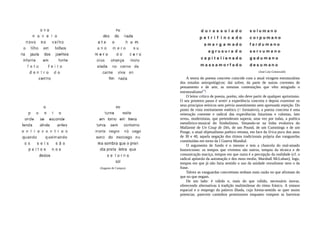 (Augusto de Campos)
(José Lino Grünewald)
A teoria do poema concreto coincide com a atual viragem estruturalista
dos estudos antropológicos: daí sofrer, da parte de outras correntes de
pensamento e de arte, as mesmas contestações que vêm atingindo o
estruturalismo(*).
O leitor crítico de poesia, porém, não deve partir de qualquer apriorismo.
O seu primeiro passo é sentir a experiência concreta e depois examinar os
seus princípios teóricos sem prévio assentimento nem apressada rejeição. Do
ponto de vista estritamente estético (= formativo), a poesia concreta é uma
reiteração coerente e radical das experiências futuristas e cubistas, lato
sensu, modernistas, que pretenderam superar, uma vez por todas, a poética
metafórico-musical do Simbolismo. Situando-se na linha evolutiva do
Mallarmé de Un Coup de Dés, de um Pound, de um Cummings e de um
Ponge, o atual objetualismo poético retoma, em face da lírica pura dos anos
de 30 e 40, aquela negação dos ritmos tradicionais própria das vanguardas
constituídas em torno da I Guerra Mundial.
O argumento de fundo é o mesmo e tem a chancela do mal-amado
historicismo: os tempos que vivemos são outros, tempos da técnica e de
comunicação maciça, tempos em que outra é a percepção da realidade (cf. o
radical apóstolo da automação e dos mass media, Marshall McLuhan); logo,
tempos em que já não faria sentido o uso da unidade versolinear nem o da
frase.
Talvez as vanguardas concretistas tenham mais razão no que afirmam do
que no que negam.
De um lado: é válido e, mais do que válido, necessário inovar,
oferecendo alternativas à tradição multimilenar do ritmo frásico. A sintaxe
espacial e o emprego da palavra ilhada, cuja forma-sentido se quer assim
potenciar, parecem caminhos promissores enquanto rompem as barreiras
 