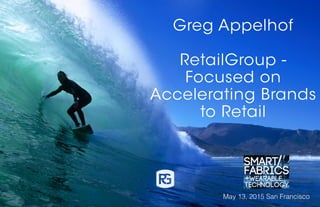 Greg Appelhof
RetailGroup -
Focused on
Accelerating Brands
to Retail
May 13, 2015 San Francisco
 