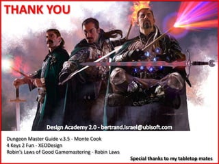 THANK YOU
Dungeon Master Guide v.3.5 - Monte Cook
4 Keys 2 Fun - XEODesign
Robin’s Laws of Good Gamemastering - Robin Laws...