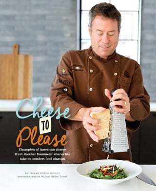 Cheese
Please@
WRITTEN BY Kristine Jannuzzi
PHOTOGRAPHED BY Michael Harlan Turkell
Champion of American cheese
Kurt Beecher Dammeier shares his
take on comfort food classics
 