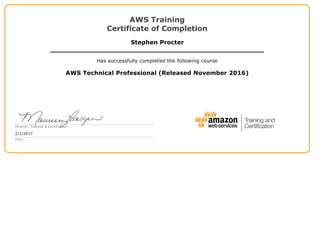 AWS Training
Certificate of Completion
Stephen Procter
Has successfully completed the following course
AWS Technical Professional (Released November 2016)
Director, Training & Certification
2/1/2017
Date
 