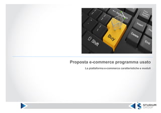 Proposta e-commerce programma usato
La piattaforma e-commerce caratteristiche e moduli
 
