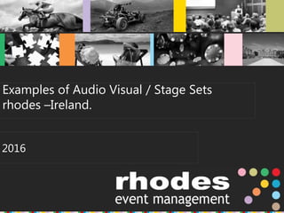 Examples of Audio Visual / Stage Sets
rhodes –Ireland.
2016
 