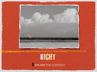 RIGHT
EXPLAIN THE CONTEXT
 