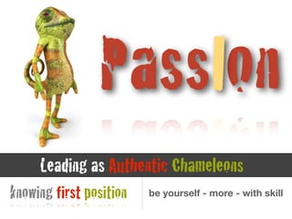 be yourself - more - with skillknowing first position
Leading as Authentic Chameleons
Pass onI
 
