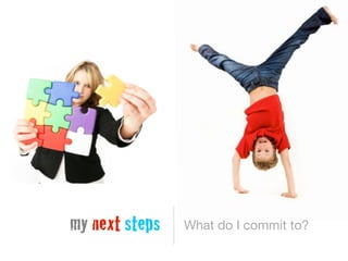 What do I commit to?my next steps
 