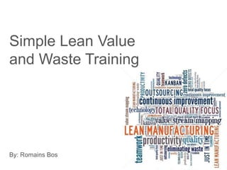 Simple Lean Value
and Waste Training
By: Romains Bos
 