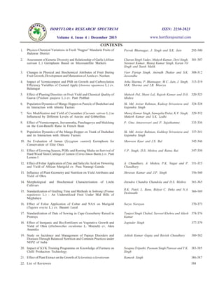 HORTFLORA RESEARCH SPECTRUM ISSN: 2250-2823
CONTENTS
1. Physico-Chemical Variations in Fresh ‘Nagpur’ Mandarin Fruits of
Jhalawar District
Prerak Bhatnagar, J. Singh and S.K. Jain 293-300
2. Assessment of Genetic Diversity and Relationship of Garlic (Allium
sativum L.) Germplasm Based on Microsatellite Markers
Charan Singh Yadav, Mukesh Kumar, Devi Singh,
Navneet Kumar, Manoj Kumar Singh, Karan Vir
Singh and Sunik Malik
301-307
3. Changes in Physical and Biochemical Attributes of Fruit During
Fruit Growth, Development and Maturation of Aonla cv. Neelum
Veer Partap Singh, Anirudh Thakur and S.K.
Jawandha
308-312
4. Impact of Vermicompost and PSB on Growth and Carboxylation
Efficiency Variables of Custard Apple (Annona squamosa L.) cv.
Balanagar
Asha Sharma, P. Bhatnagar, M.C. Jain, J. Singh,
M.K. Sharma and I.B. Maurya
313-319
5. Effect of Planting Densities on Fruit Yield and Chemical Quality of
Guava (Psidium guajava L.) cv. Pant Prabhat
Mahesh Pal, Shant Lal, Rajesh Kumar and D.S.
Mishra
320-323
6. Population Dynamics of Mango Hopper on Panicle of Dashehari and
its Interaction with Abiotic Factors
Sk. Md. Azizur Rahman, Kudeep Srivastava and
Gajendra Singh
324-328
7. Sex Modification and Yield of Cucumber (Cucumis sativus L.) as
Influenced by Different Levels of Auxins and Gibberllins
Manoj Kumar Singh, Samapika Dalai, K.V. Singh,
Mukesh Kumar and S.K. Lodhi
329-332
8. Effect of Vermicompost, Jeevamrutha, Panchagavya and Mulching
on the Cost-Benefit Ratio in French Bean
P. Uma Amareswari and P. Sujathamma 333-336
9. Population Dynamics of the Mango Hopper on Trunk of Dashehari
and its Interaction with Abiotic Factors
Sk. Md. Azizur Rahman, Kuldeep Srivastava and
Gajendra Singh
337-341
10. An Evaluation of Jamun (Syzygium cuminii) Germplasm for
Conservation of Elite Ones
Manveen Kaur and J.S. Bal 342-346
11. Effect of Growing Season, PGRs and Rooting Media on Survival of
Hard Wood Stem Cuttings of Lemon (Citrus limon Burm.) cv. Pant
Lemon-1
V.P. Singh, D.S. Mishra and Ratna Rai 347-350
12. Effect of Foliar Application of Zinc and Salicylic Acid on Flowering
and Yield of African Marigold cv. Pusa Narangi Gainda
A. Chaudhary, A. Mishra, P.K. Nagar and P.
Chaudhary
351-355
13. Influence of Plant Geometry and Nutrition on Yield Attributes and
Yield of Okra
Shravan Kumar and J.P. Singh 356-360
14. Morphological and Biochemical Characterization of Litchi
Cultivars
Jitendra Chandra Chandola and D.S. Mishra 361-365
15. Standardization of Grafting Time and Methods in Sohiong (Prunus
nepalensis L.) : An Underutilized Fruit Under Mid Hills of
Meghalaya
R.K. Patel, L. Basu, Bidyut C. Deka and N.A.
Deshmukh
366-369
16. Effect of Foliar Application of Cultar and NAA on Marigold
(Tagetes erecta L.) cv. Basanti Local
Surya Narayan 370-373
17. Standardization of Date of Sowing in Cape Gooseberry Raised in
Protrays
Tanjeet Singh Chahal, Savreet Khehra and Adesh
Kumar
374-376
18. Effect of Inorganic and Bio-Fertilizers on Vegetative Growth and
Yield of Okra (Abelmoschus esculentus L. Moench) cv. Akra
Anamika
Joginder Singh 377-379
19. Study on Incidence and Management of Papaya Disorders and
Diseases Through Balanced Nutrition and Common Practices under
NEPZ of India
Ashish Kumar Gupta and Ravish Chaudhary 380-382
20. Impact of KVK Training Programme on Knowledge of Farmers on
Chilli Production Technology
Swapna Tripathi, Poonam Singh Panwar and Y.K.
Singh
383-385
21. Effect of Plant Extract on the Growth of Sclerotinia sclerotiorum Ramesh Singh 386-387
22. List of Reviewers 388
www.hortflorajournal.comVolume 4, Issue 4 : December 2015
ICV: 27.39 GIF: 0.471 NJIF: 2.14 IBI Factor: 2.8
 