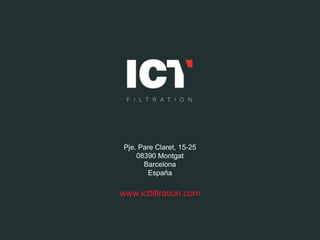 Pje. Pare Claret, 15-25
08390 Montgat
Barcelona
España
www.ictfiltration.com
 