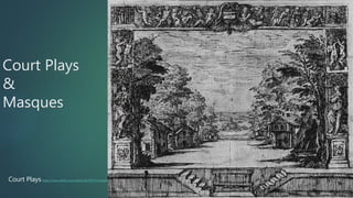 Court Plays
&
Masques
Court Plays: https://www.netflix.com/watch/18170373?trackId=14170286&tctx=1%2C0%2C3b5b8c3a-63bb-4056-8dc9-290f3cd0491f-133944609
 