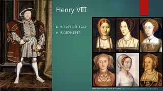 Henry VIII
 B. 1491 – D. 1547
 R. 1509-1547
Eddie Izzard on the Church of England: https://www.youtube.com/watch?v=Ope-1Zb5t-k
 