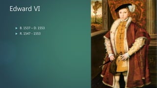Edward VI
 B. 1537 – D. 1553
 R. 1547 - 1553
 
