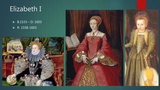 Elizabeth I
 B.1533 – D. 1603
 R. 1558-1603
 