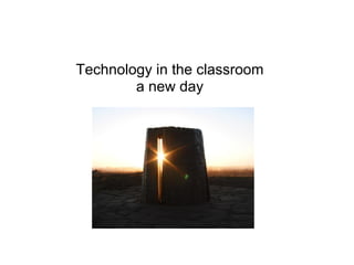 Technology in the classroom
        a new day
 