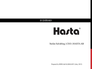 BY SCHÖRLING©
Stefan Schörling | CEO | HASTAAB
Prepared by BDM Adil KAIBALIEV (July, 2015)
 