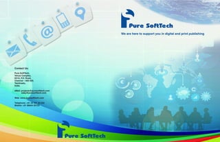 Contact Us: 
Pure SoftTech, 
Venus Complex, 
641A, P.H. Road, 
Chennai – 600 029, 
Tamilnadu, 
India. 
eMail: projects@puresofttech.com 
uday@puresofttech.com 
Web: www.puresofttech.com 
Telephone: +91 44 421 20 222 
Mobile: +91 98844 55723  