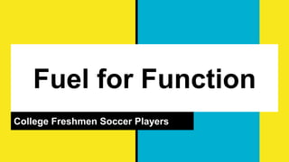 Fuel for Function
College Freshmen Soccer Players
 