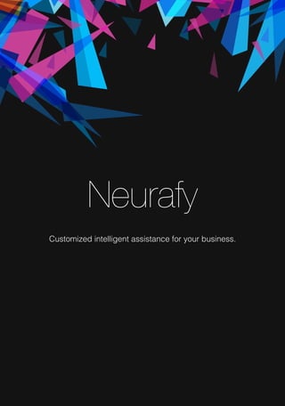 Neurafy
Customized intelligent assistance for your business.
 