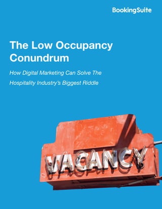 The Low Occupancy
Conundrum
How Digital Marketing Can Solve The
Hospitality Industry’s Biggest Riddle
 