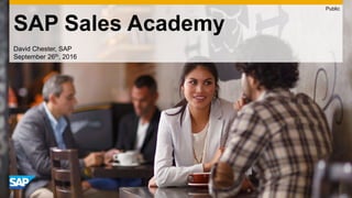 SAP Sales Academy
David Chester, SAP
September 26th, 2016
Public
 