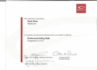 This certificate is presented to
Mark Khan
Mediacom
in recognition of professional achievement for successfully completing
Professional Selling Skills
Completed 12/15/11
President & CEO
Achieve Global
 