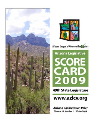Arizona Legislative
SCORE
CARD
2009
49th State Legislature
www.azlcv.org
ArizonaConservationVoter
Volume 18,Number 1 Winter 2009
 