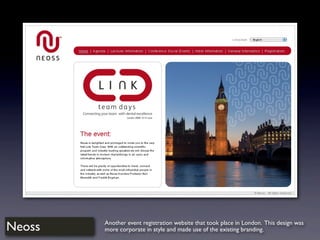 Neoss Another event registration website that took place in London. This design was
more corporate in style and made use of the existing branding.
 