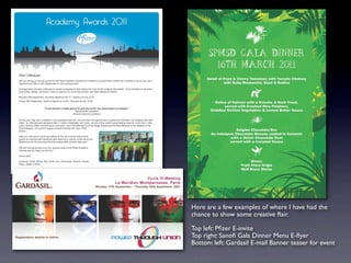 Here are a few examples of where I have had the
chance to show some creative ﬂair.
Top left: Pﬁzer E-invite
Top right: Sanoﬁ Gala Dinner Menu E-ﬂyer
Bottom left: Gardasil E-mail Banner teaser for event
 