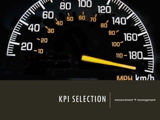 KPI SELECTION measurement = management
 