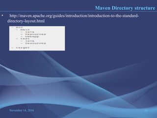 November 14, 2016 24
Maven Directory structure
• http://maven.apache.org/guides/introduction/introduction-to-the-standard-
directory-layout.html
 